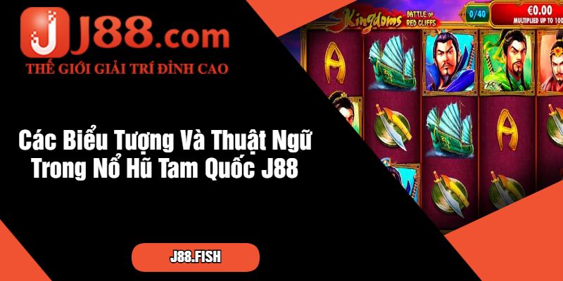 Nổ Hũ Tam Quốc - Game Nổ Hũ Tại Nhà Cái J88 3 Các Biểu Tượng Và Thuật Ngữ Trong Nổ Hũ Tam Quốc J88