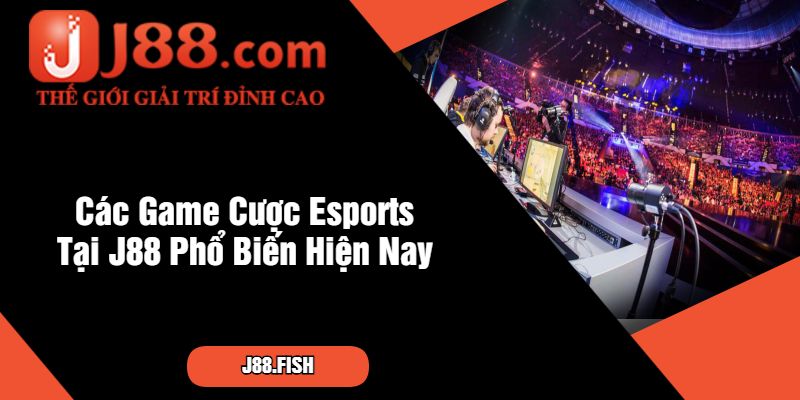 Các Game Cược Esports Tại J88 Phổ Biến Hiện Nay
