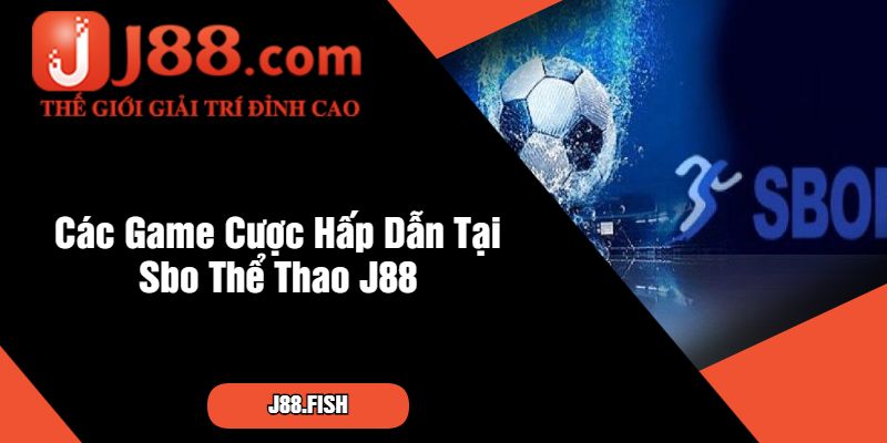 Các Game Cược Hấp Dẫn Tại Sbo Thể Thao J88