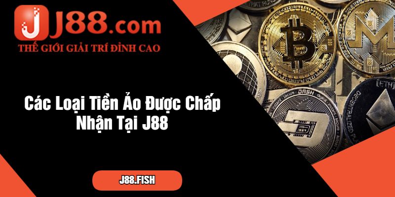 Các Loại Tiền Ảo Được Chấp Nhận Tại J88