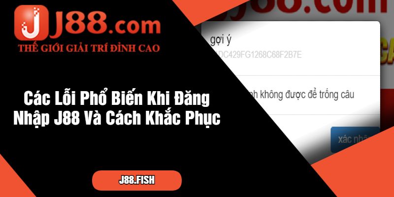 Các Lỗi Phổ Biến Khi Đăng Nhập J88 Và Cách Khắc Phục