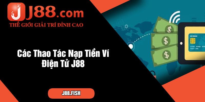 Các Thao Tác Nạp Tiền Ví Điện Tử J88
