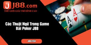 Các Thuật Ngữ Trong Game Bài Poker J88