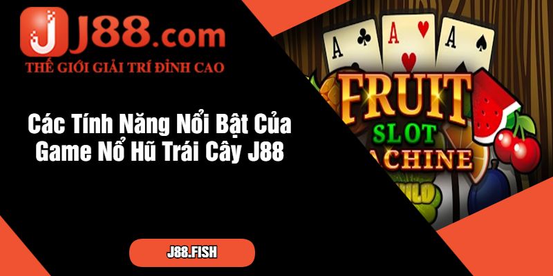 Các Tính Năng Nổi Bật Của Game Nổ Hũ Trái Cây J88