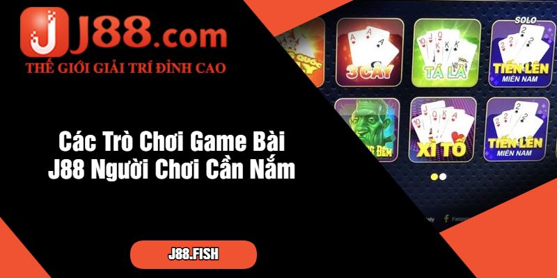 Các Trò Chơi Game Bài J88 Người Chơi Cần Nắm