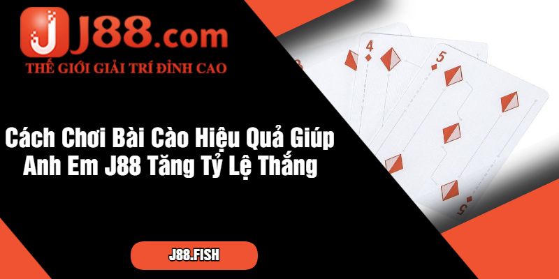 Cách Chơi Bài Cào Hiệu Quả Giúp Anh Em J88 Tăng Tỷ Lệ Thắng