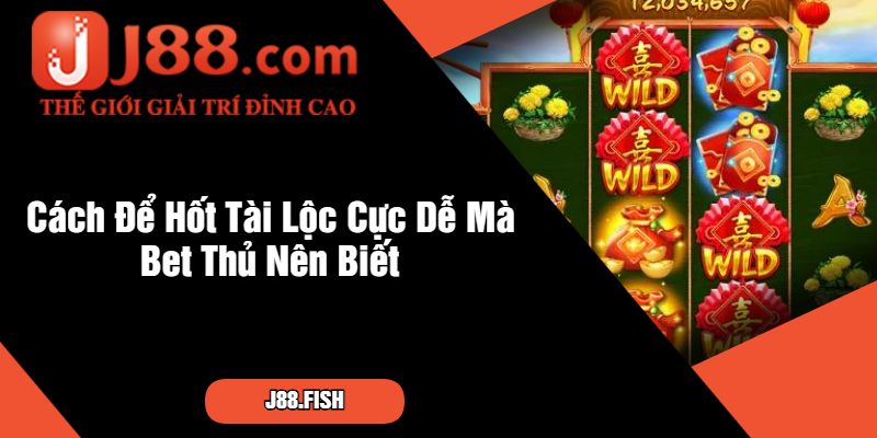 Cách Để Hốt Tài Lộc Cực Dễ Mà Bet Thủ Nên Biết