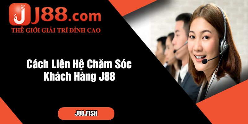 Cách Liên Hệ Chăm Sóc Khách Hàng J88