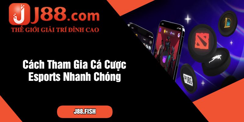 Cách Tham Gia Cá Cược Esports Nhanh Chóng