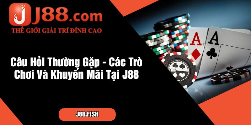 Giải Đáp Các Câu Hỏi Thường Gặp Tại Nhà Cái J88 4 Câu Hỏi Thường Gặp - Các Trò Chơi Và Khuyến Mãi Tại J88