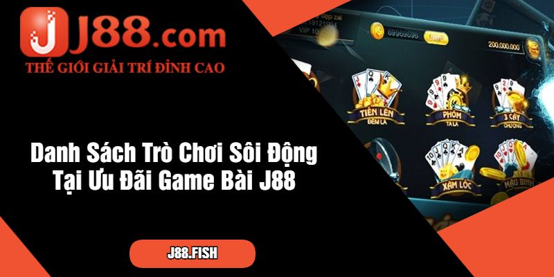 Danh Sách Trò Chơi Sôi Động Tại Ưu Đãi Game Bài J88