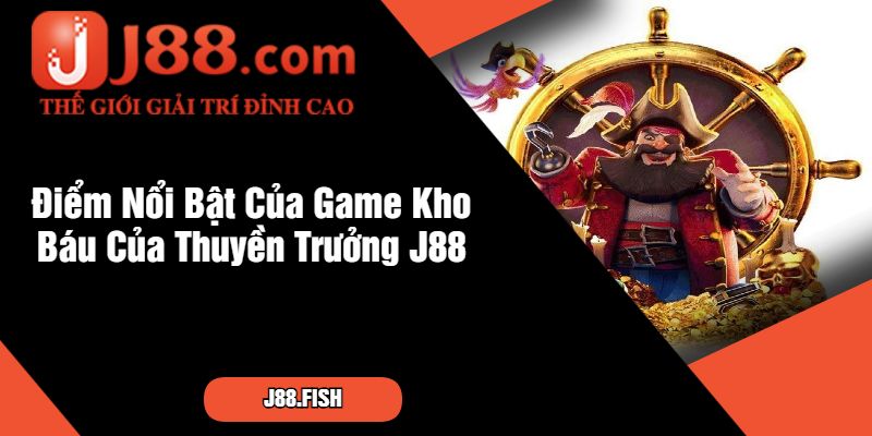 Điểm Nổi Bật Của Game Kho Báu Của Thuyền Trưởng J88