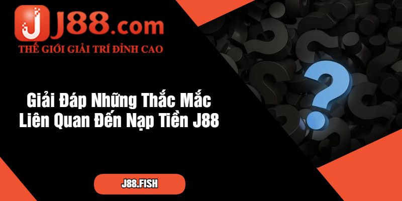 Hướng Dẫn Cách Nạp Tiền J88 Siêu Dễ Dàng Cho Người Mới 3 Giải Đáp Những Thắc Mắc Liên Quan Đến Nạp Tiền J88