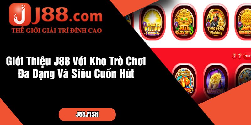 Giới Thiệu J88 - Nhà cái cá cược không thể bỏ qua 3 Giới Thiệu J88 Với Kho Trò Chơi Đa Dạng Và Siêu Cuốn Hút
