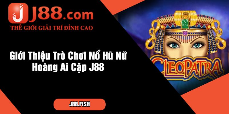 Giới Thiệu Trò Chơi Nổ Hũ Nữ Hoàng Ai Cập J88
