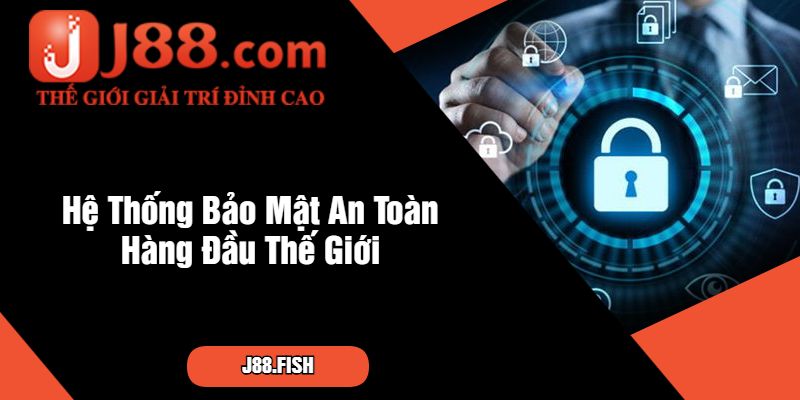Hệ Thống Bảo Mật An Toàn Hàng Đầu Thế Giới