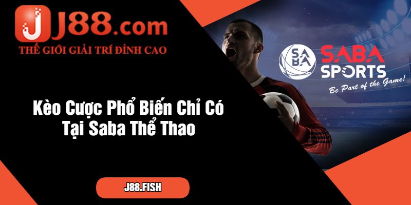 Kèo Cược Phổ Biến Chỉ Có Tại Saba Thể Thao