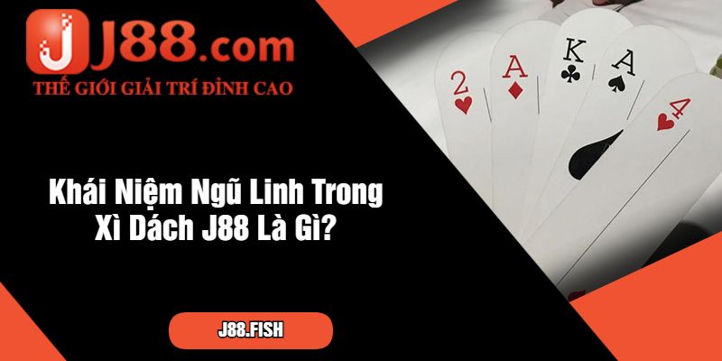 Khái Niệm Ngũ Linh Trong Xì Dách J88 Là Gì
