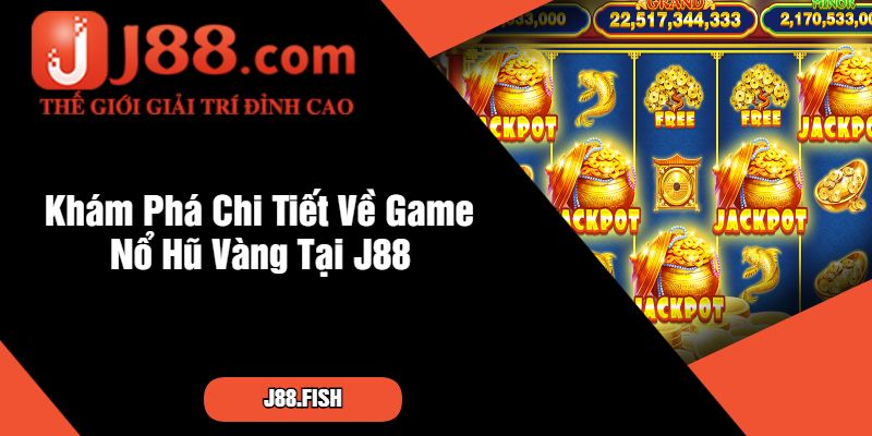 Game Nổ Hũ Vàng Tại Nhà Cái J88 - Nắm Bắt Cơ Hội Săn Thưởng 2 Khám Phá Chi Tiết Về Game Nổ Hũ Vàng Tại J88