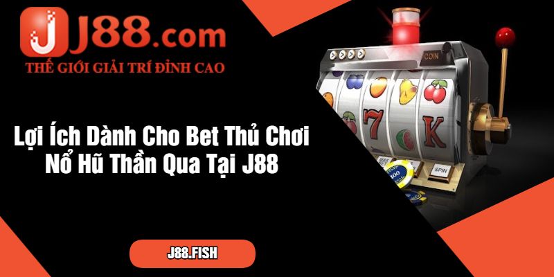 Nổ Hũ Thần Qua J88 - Slot Game Cuốn Nhất Hiện Nay 3 Lợi Ích Dành Cho Bet Thủ Chơi Nổ Hũ Thần Qua Tại J88