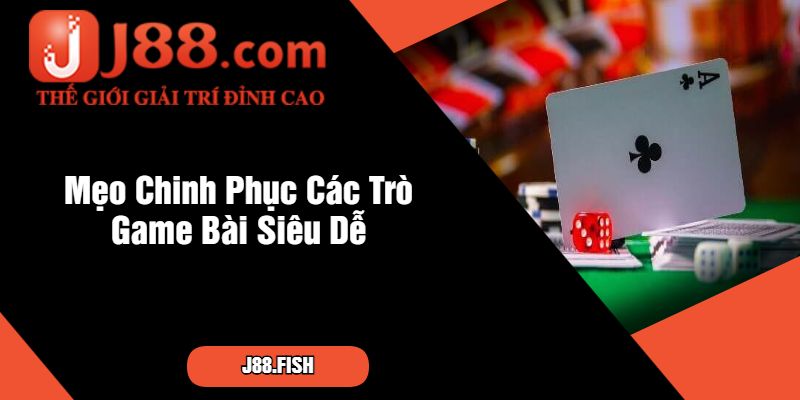 Tổng Hợp Các Trò Chơi Tại Sảnh Game Bài J88 Cực Hay 3 Mẹo Chinh Phục Các Trò Game Bài Siêu Dễ