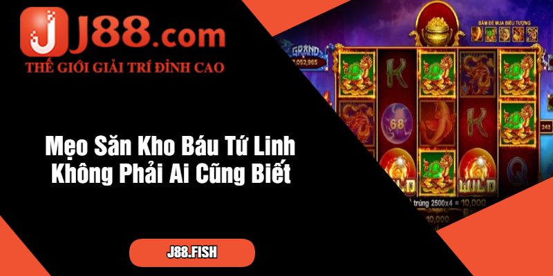 Mẹo Săn Kho Báu Tứ Linh Không Phải Ai Cũng Biết