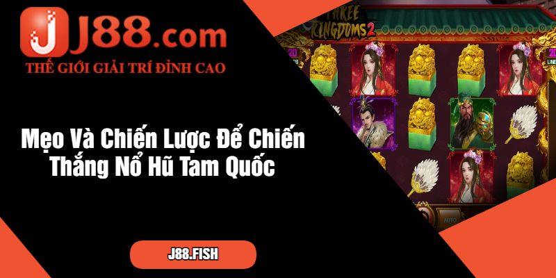 Nổ Hũ Tam Quốc - Game Nổ Hũ Tại Nhà Cái J88 4 Mẹo Và Chiến Lược Để Chiến Thắng Nổ Hũ Tam Quốc