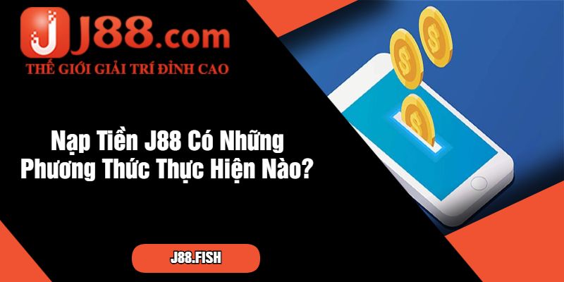 Hướng Dẫn Cách Nạp Tiền J88 Siêu Dễ Dàng Cho Người Mới 1 Nạp Tiền J88 Có Những Phương Thức Thực Hiện Nào