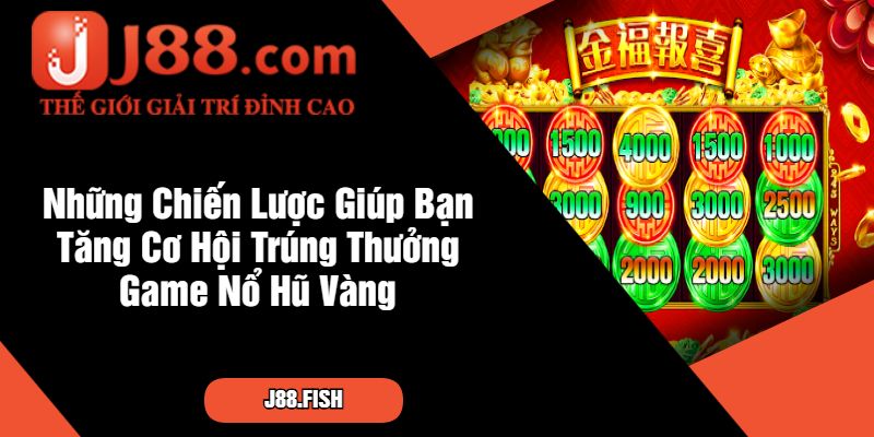 Game Nổ Hũ Vàng Tại Nhà Cái J88 - Nắm Bắt Cơ Hội Săn Thưởng 3 Những Chiến Lược Giúp Bạn Tăng Cơ Hội Trúng Thưởng Game Nổ Hũ Vàng