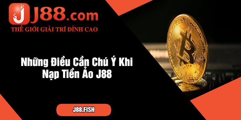 Những Điều Cần Chú Ý Khi Nạp Tiền Ảo J88
