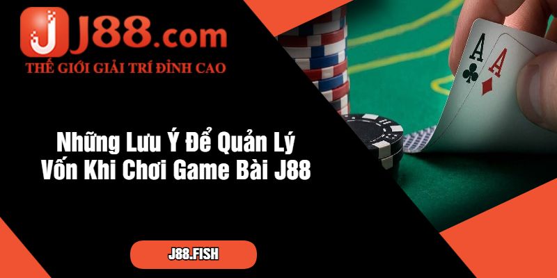 Những Lưu Ý Để Quản Lý Vốn Khi Chơi Game Bài J88