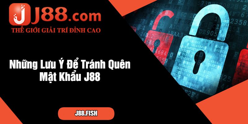 Quên Mật Khẩu J88 Thì Phải Làm Sao? Tìm Hiểu Ngay 3 Những Lưu Ý Để Tránh Quên Mật Khẩu J88