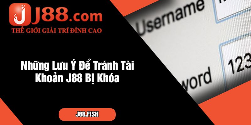 Những Lưu Ý Để Tránh Tài Khoản J88 Bị Khóa