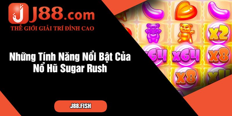 Nổ Hũ Sugar Rush - Đỉnh Cao Game Slot J88 3 Những Tính Năng Nổi Bật Của Nổ Hũ Sugar Rush