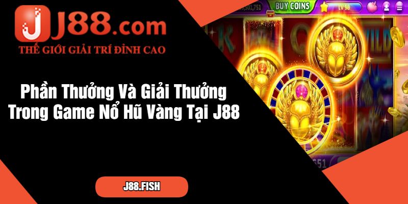 Game Nổ Hũ Vàng Tại Nhà Cái J88 - Nắm Bắt Cơ Hội Săn Thưởng 4 Phần Thưởng Và Giải Thưởng Trong Game Nổ Hũ Vàng Tại J88