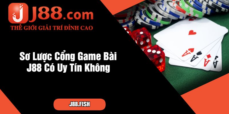 Sơ Lược Cổng Game Bài J88 Có Uy Tín Không