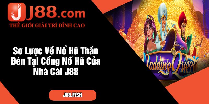 Sơ Lược Về Nổ Hũ Thần Đèn Tại Cổng Nổ Hũ Của Nhà Cái J88