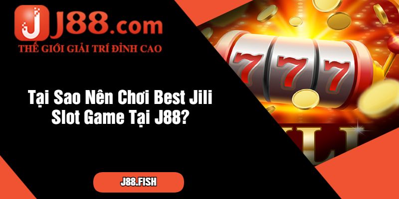 Best Jili Slot Game - Khám Phá Các Game Nổ Hũ Tại Nhà Cái J88 4 Tại Sao Nên Chơi Best Jili Slot Game Tại J88