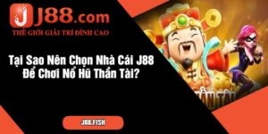 Tại Sao Nên Chọn Nhà Cái J88 Để Chơi Nổ Hũ Thần Tài