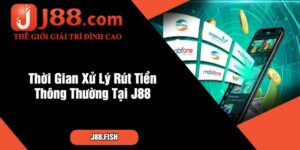 Thời Gian Xử Lý Rút Tiền Thông Thường Tại J88