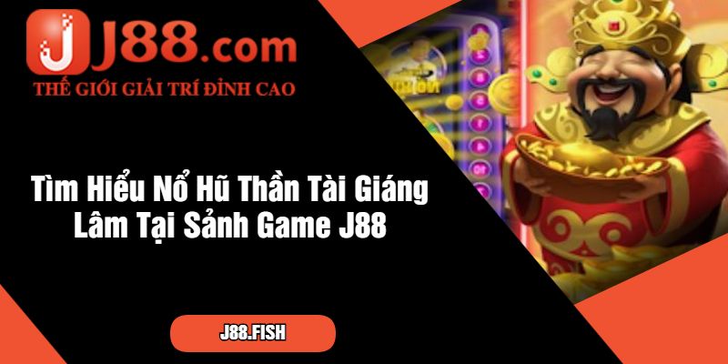 Tìm Hiểu Nổ Hũ Thần Tài Giáng Lâm Tại Sảnh Game J88