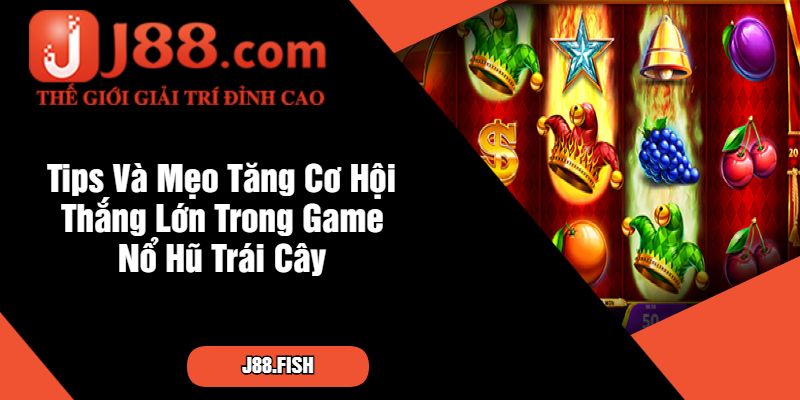Tips Và Mẹo Tăng Cơ Hội Thắng Lớn Trong Game Nổ Hũ Trái Cây