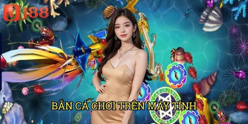 Bắn Cá Chơi Trên Máy Tính J88: Trải Nghiệm Săn Cá Đỉnh Cao Với Màn Hình Lớn