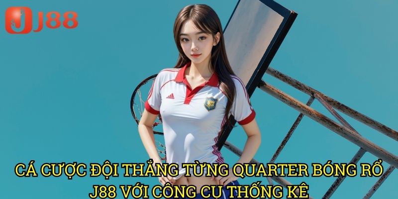 Cá Cược Đội Thắng Từng Quarter Bóng Rổ J88 Với Công Cụ Thống Kê