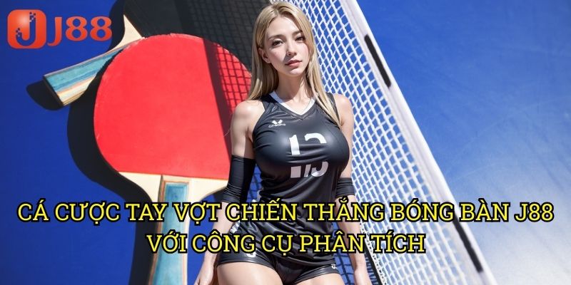 Cá Cược Tay Vợt Chiến Thắng Bóng Bàn J88 Với Công Cụ Phân Tích