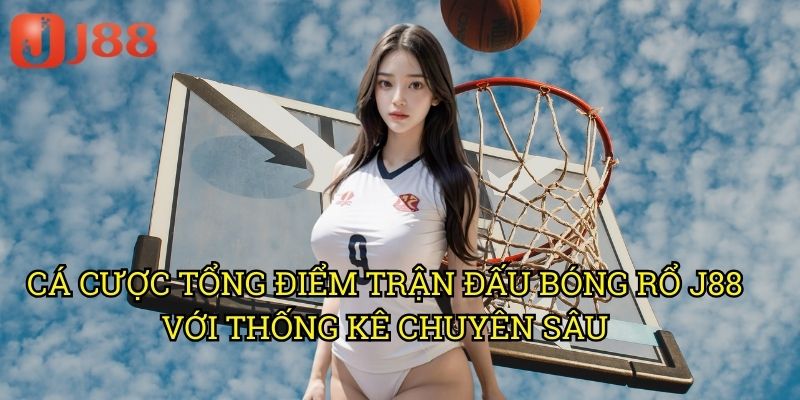 Cá Cược Tổng Điểm Trận Đấu Bóng Rổ J88 Với Thống Kê Chuyên Sâu