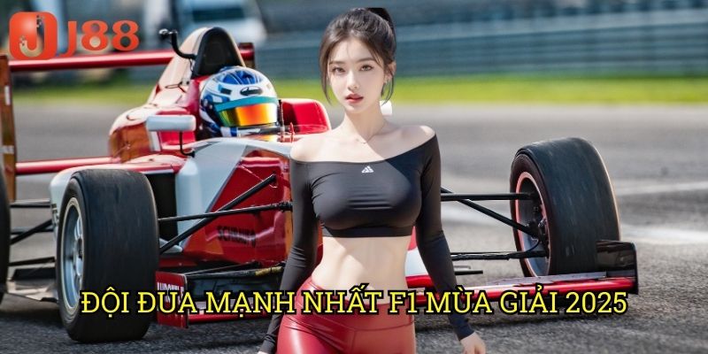Đội Đua Mạnh Nhất F1 Mùa Giải 2025 J88: Phân Tích Toàn Diện Các Ứng Cử Viên 1 Đội Đua Mạnh Nhất F1 Mùa Giải 2025 J88: Phân Tích Toàn Diện Các Ứng Cử Viên