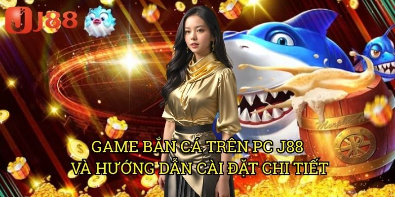 Game Bắn Cá Trên PC J88: Trải Nghiệm Hình Ảnh Sắc Nét Và Âm Thanh Sống Động 3 Game Bắn Cá Trên PC J88 Và Hướng Dẫn Cài Đặt Chi Tiết