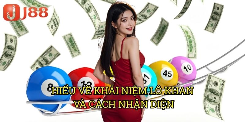 Hiểu Về Khái Niệm Lô Khan Và Cách Nhận Diện