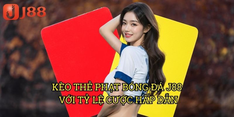 Kèo Thẻ Phạt Bóng Đá J88: Chiến Lược Cá Cược Thông Minh Trên Thẻ Vàng Thẻ Đỏ 3 Kèo Thẻ Phạt Bóng Đá J88 Với Tỷ Lệ Cược Hấp Dẫn